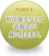 好印象を与える表現法が身に付きます。
